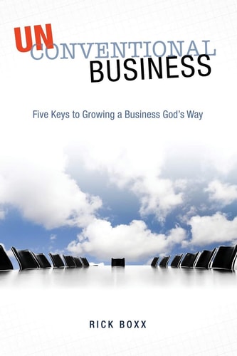 Unconventional Business Five Keys to Growing a Business God's Way