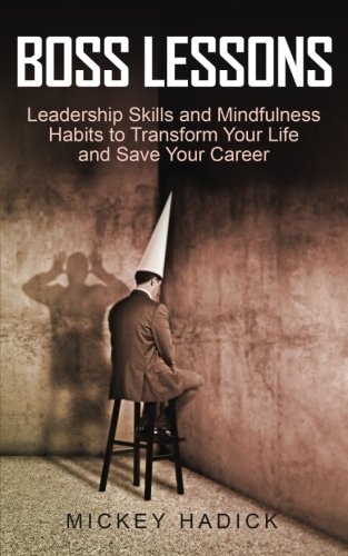 Boss Lessons Leadership Skills and Mindfulness Habits to Transform Your Life and Save Your Career