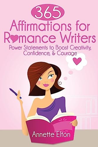 365 Affirmations for Romance Writers Power Statements to Boost Creativity, Confidence, and Courage