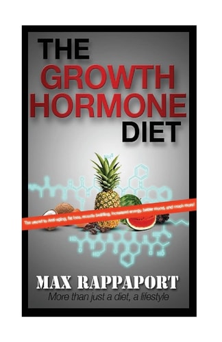 The Growth Hormone Diet The Secret to Anti-Aging, Fat Loss, Muscle Building, Increased Energy, Better Mood, and Much More!