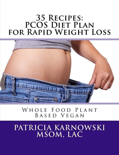 35 Recipes: PCOS Diet Plan for Rapid Weight Loss Whole Food Plant Based Vegan