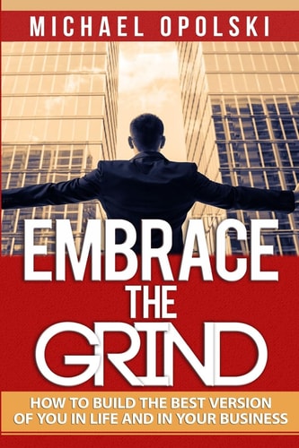 Embrace the Grind How to Build the Best Version of You in Life and Business