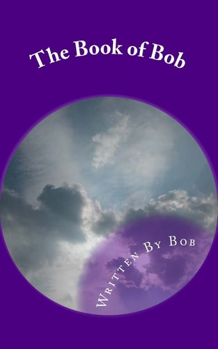 The Book of Bob All Bob and Nothing But Bob