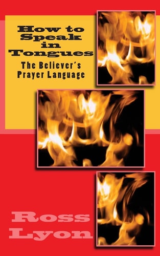 How to Speak in Tongues The Believer's Prayer Language