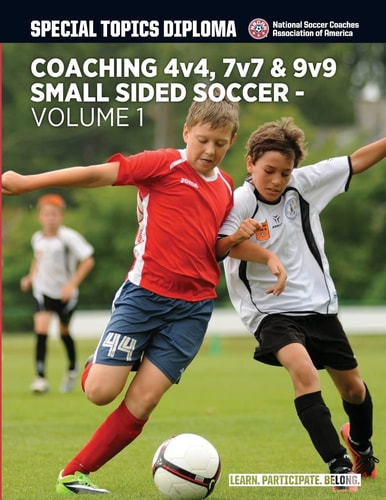 Coaching 4v4, 7v7 and 9v9 Small Sided Soccer - Volume 1