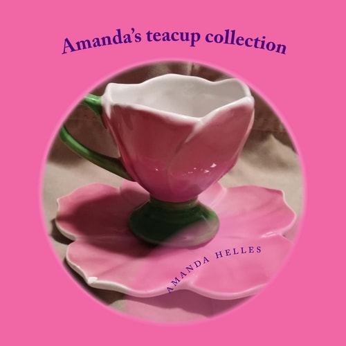 Amanda's Teacup Collection I Love My Teacups