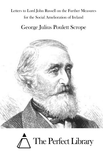 Letters to Lord John Russell on the Further Measures for the Social Amelioration of Ireland