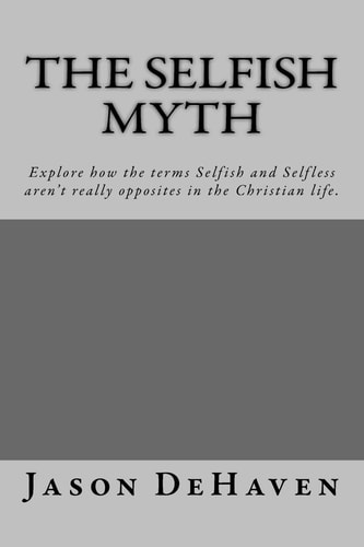 The Selfish Myth Explore How the Terms Selfish and Selfless Aren't Really Opposites in the Christian Life