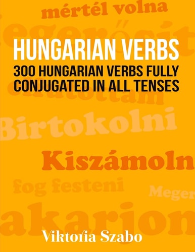 Hungarian Verbs 300 Hungarian Verbs Fully Conjugated in All Tenses