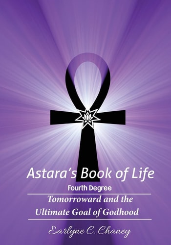 Astara's Book of Life - 4th Degree Tomorroward and the Ultimate Goal of Godhood