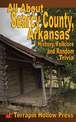 All about Searcy County, Arkansas History, Folklore and Random Trivia