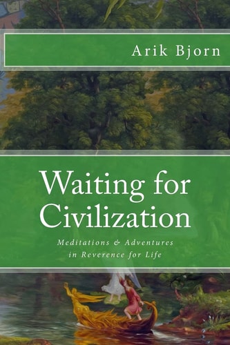 Waiting for Civilization Meditations and Adventures in Reverence for Life