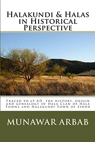 Halakundi and Halas in Historical Perspective Traced to 69 AD, the History, Origin and Genealogy of Hala Clan of Hala Towns and Halakundi Town of Sindh