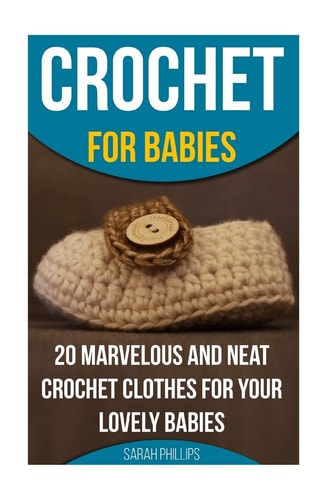 Crochet for Babies 20 Marvelous And Neat Crochet Clothes For Your Lovely Babies (How To Crochet, Crochet Stitches, Tunisian Crochet, Crochet For Babies, Crochet For Women, Modern Crochet)