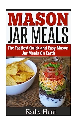 Mason Jar Meals The Tasiest Quick and Easy Mason Jar Meals On Earth