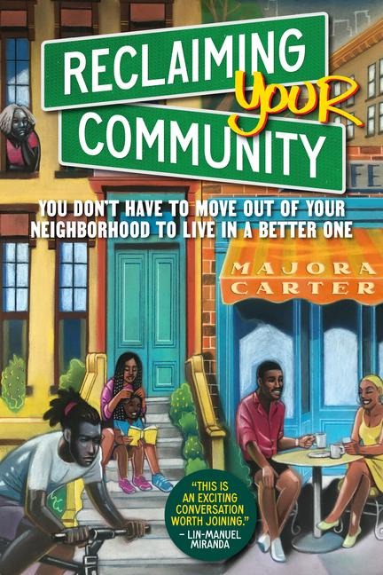 Reclaiming Your Community: You Dont Have to Move Out of Your Neighborhood to Live in a Better One