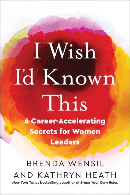 I Wish Id Known This: 6 Career-Accelerating Secrets for Women Leaders
