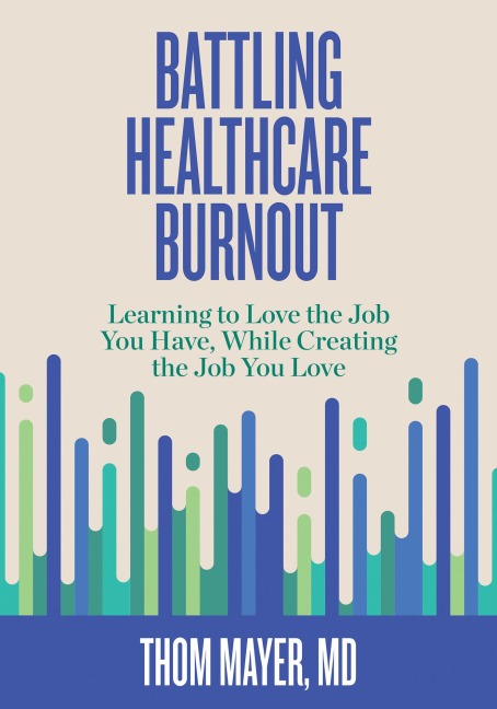 Battling Healthcare Burnout: Learning to Love the Job You Have, While Creating the Job You Love