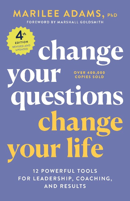 Change Your Questions, Change Your Life, 4th Edition: 12 Powerful Tools for Leadership, Coaching, and Choice