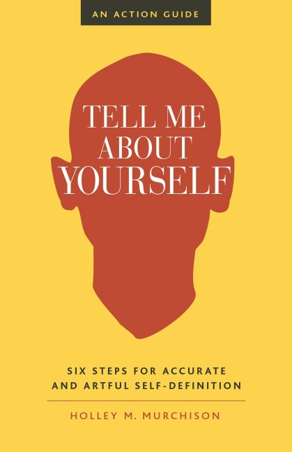 Tell Me about Yourself: Six Steps for Accurate and Artful Self-Definition