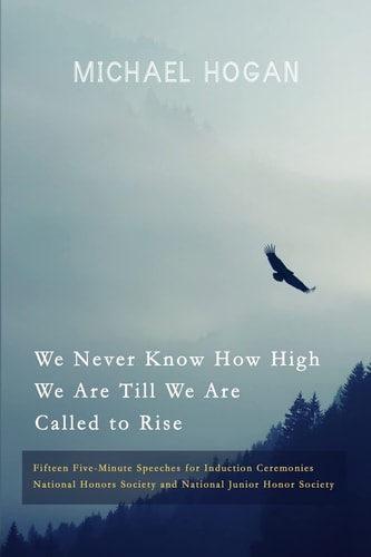 We Never Know How High We Are Till We Are Called to Rise Fifteen Five-Minute Speeches for Induction Ceremonies
