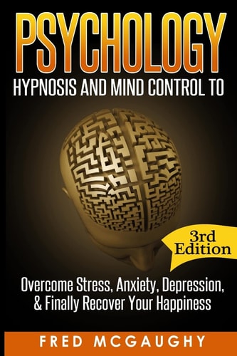 Psychology Hypnosis and Mind Control to Overcome Stress, Anxiety, Depression, &