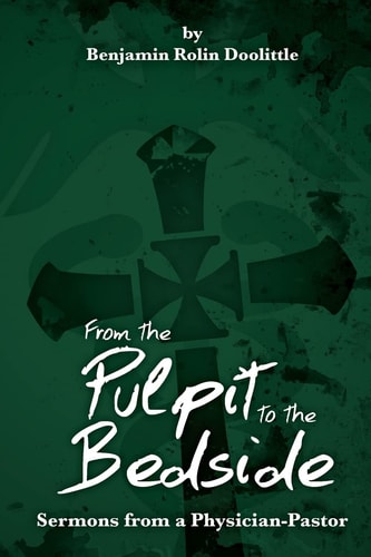 From the Pulpit to the Bedside Sermons from a Physician-Pastor