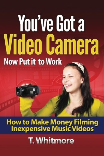 You've Got a Video Camera, Now Put It to Work How to Make Money Filming Inexpensive Music Videos