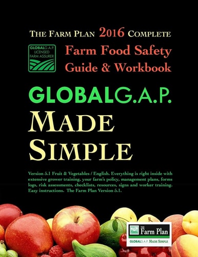 Farm Food Safety Complete Guide and Workbook The Farm Plan: GLOBALG. A. P. Made Simple