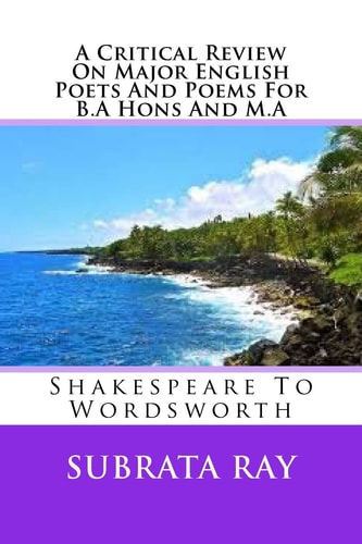 A Critical Review On Major English Poets And Poems For B.A Hons And M.A Shakespeare To Wordsworth