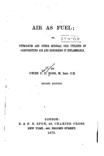Air As Fuel, Or, Petroleum and Other Mineral Oils Utilized by Carburetting Air and Rendering It Inflammable