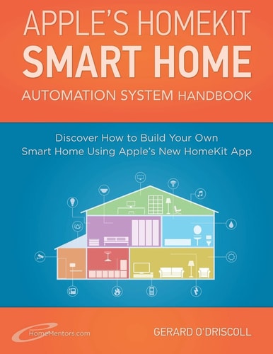 Apple's Homekit Smart Home Automation System Handbook Discover How to Build Your Own Smart Home Using Apple's New HomeKit System