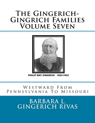 The Gingerich-Gingrich Families Volume Seven Westward From Pennsylvania To Missouri