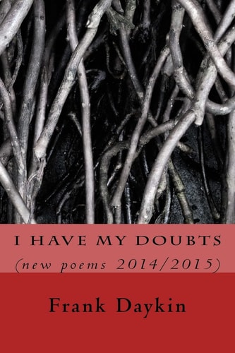 I Have My Doubts (new Poems 2014/2015)