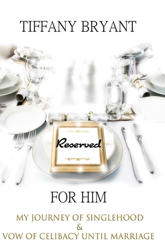Reserved for Him My Journey of Singlehood and Vow of Celibacy Until Marriage