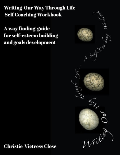 Writing Our Way Through Life, a Self Coaching Workbook For Self-Esteem Building and Goals Development