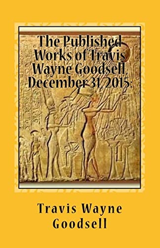 The Published Works of Travis Wayne Goodsell, December 31, 2015 A Bibliography