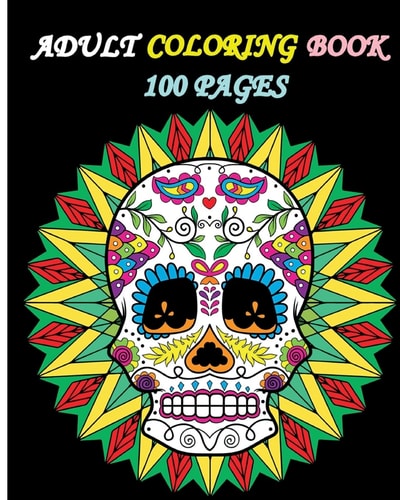 Adult Coloring Book 100 Pages 2016 Stress Relieving Designs Featuring Mandalas and Sugar Skull