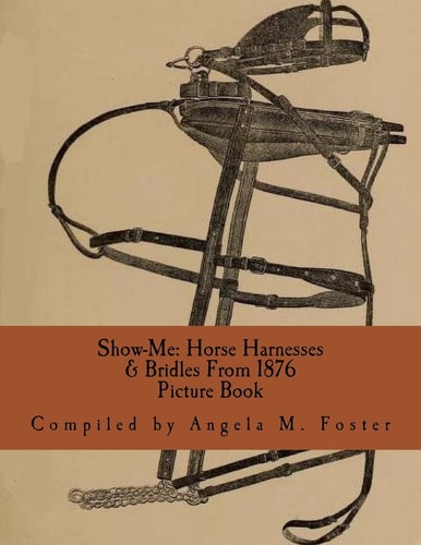 Show-Me Horse Harnesses & Bridles From 1876 (Picture Book)