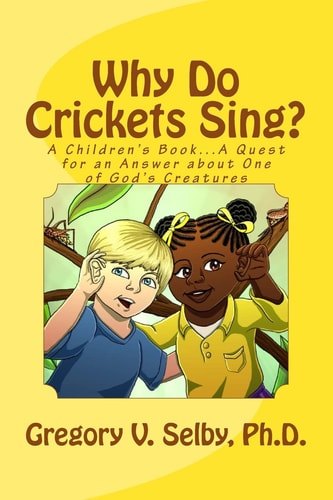 Why Do Crickets Sing? A Children's Book... a Quest for an Answer about One of God's Creatures