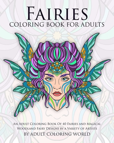 Fairies Coloring Book For Adults An Adult Coloring Book Of 40 Fairies and Magical Woodland Fairy Designs by a Variety of Artists