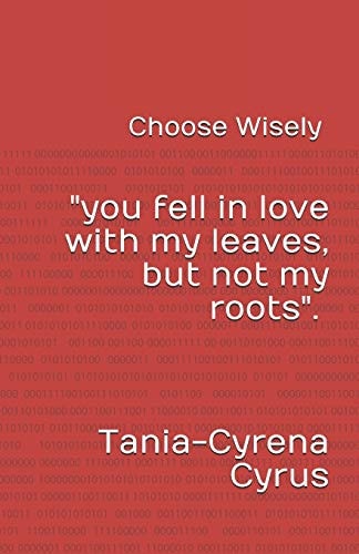 Choose Wisely (You Fell in Love with My Leaves But Not My Roots)