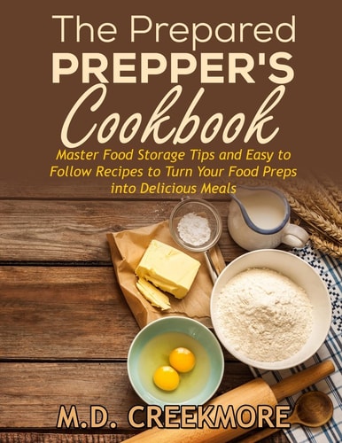 The Prepared Prepper's Cookbook Over 170 Pages of Food Storage Tips, and Recipes From Preppers All Over America!
