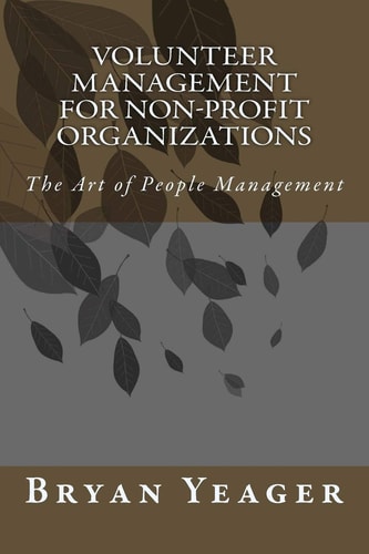 Volunteer Management for Non-Profit Organizations The Art of People Management