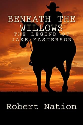 Beneath the Willows The Legend of Jake Masterson
