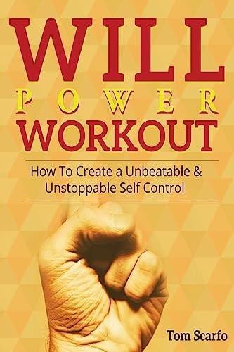 Willpower Workout How to Create a Unbeatable and Unstoppable Self Control