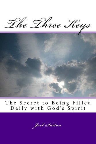The Three Keys The Secret to Being Filled Daily with God's Spirit