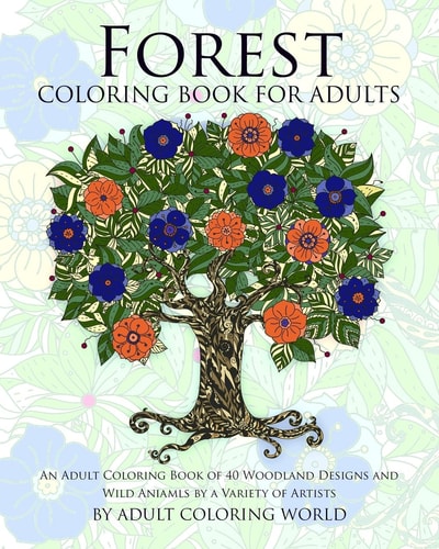 Forest Coloring Book For Adults An Adult Coloring Book of 40 Woodland Designs and Wild Aniamls by a Variety of Artists
