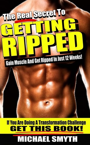 Getting Ripped The Real Secret To Gain Muscle And Get Ripped In Just 12 Weeks