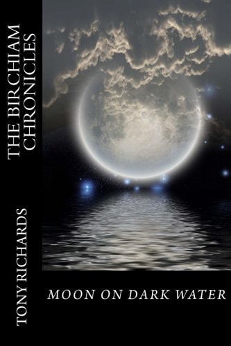 Moon on Dark Water The Birchiam Chronicles: Moon on Dark Water: The Birchiam Chronicles